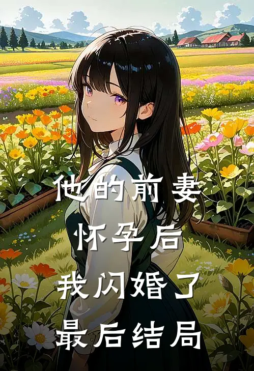 他的前妻怀孕后,我闪婚了最后结局如何