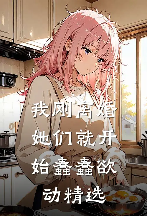 我刚离婚，她们就开始蠢蠢欲动精选