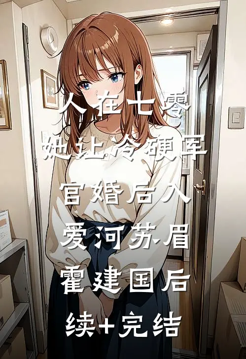 人在七零：她让冷硬军官婚后入爱河苏眉霍建国后续+完结