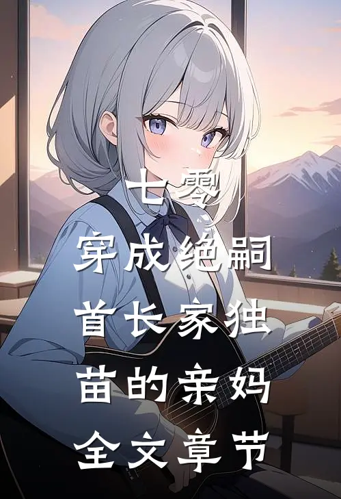 七零，穿成绝嗣首长家独苗的亲妈全文章节