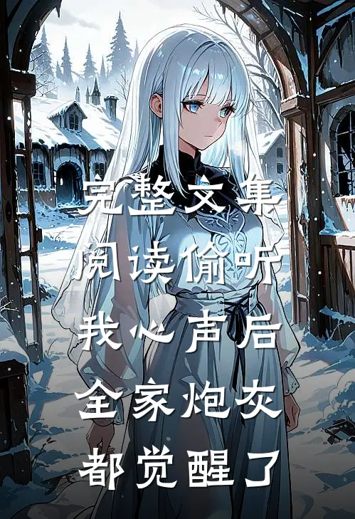 完整文集阅读偷听我心声后，全家炮灰都觉醒了