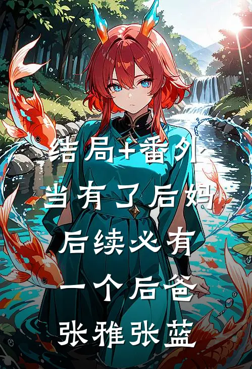 结局+番外当有了后妈，后续必有一个后爸张雅张蓝