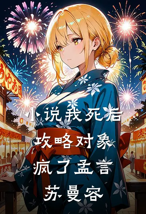小说我死后，攻略对象疯了(孟言苏曼容)