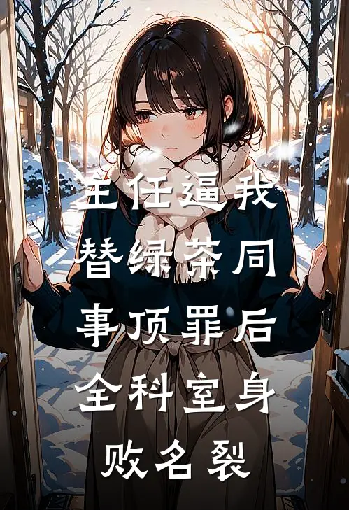 主任逼我替绿茶同事顶罪后，全科室身败名裂
