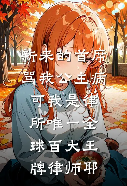 新来的首席骂我公主病，可我是律所唯一全球百大王牌律师耶