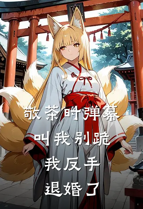 敬茶时弹幕叫我别跪，我反手退婚了