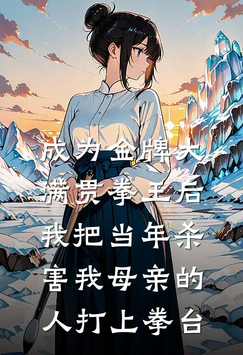 成为金牌大满贯拳王后，我把当年杀害我母亲的人打上拳台