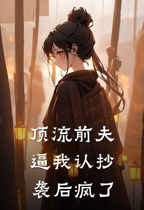 顶流前夫逼我认抄袭后疯了