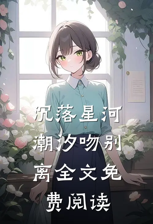 沉落星河，潮汐吻别离全文免费阅读
