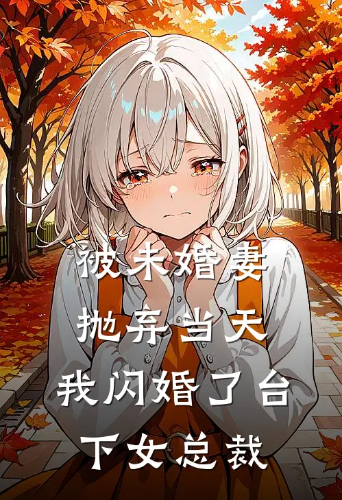 被未婚妻抛弃当天，我闪婚了台下女总裁