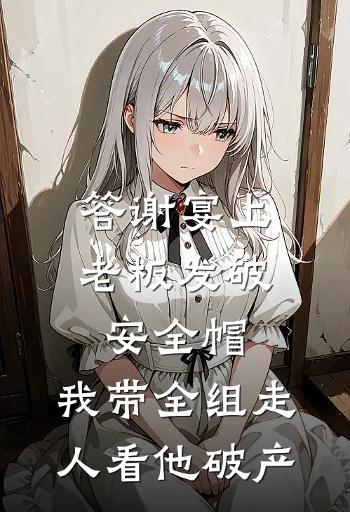 答谢宴上老板发破安全帽，我带全组走人看他破产