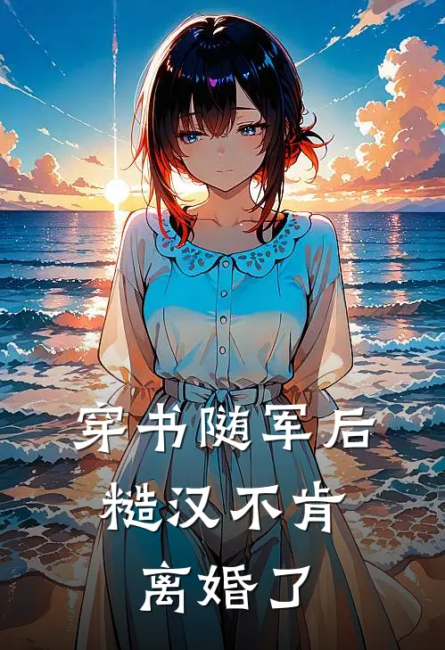 穿书随军后，糙汉不肯离婚了
