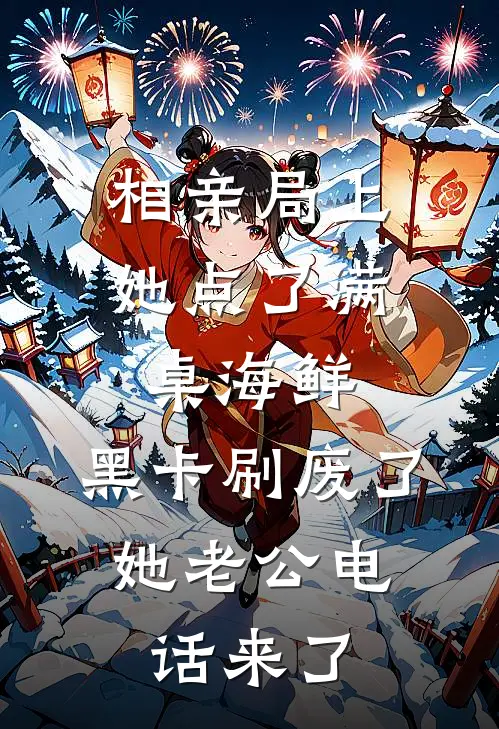 相亲局上她点了满桌海鲜，黑卡刷废了，她老公电话来了