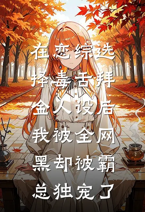 在恋综选择毒舌拜金人设后，我被全网黑却被霸总独宠了