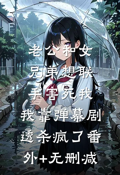 老公和女兄弟想联手害死我，我靠弹幕剧透杀疯了番外+无删减