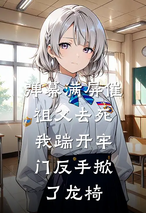 弹幕满屏催祖父去死，我踹开牢门反手掀了龙椅