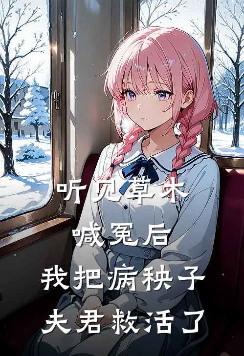 听见草木喊冤后，我把病秧子夫君救活了