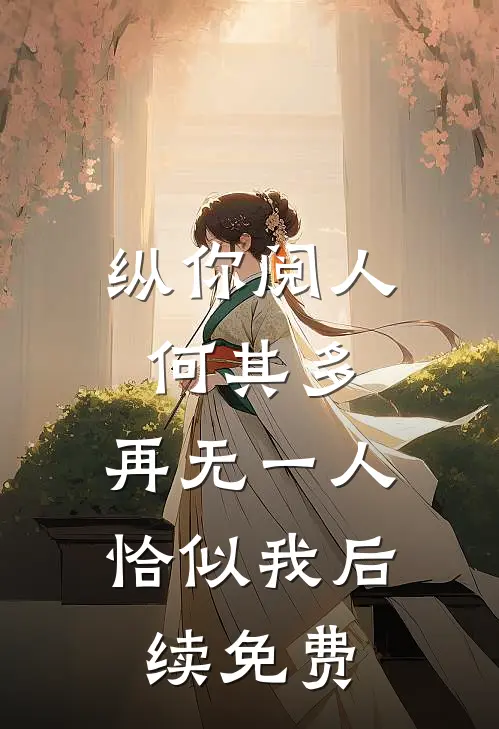 纵你阅人何其多，再无一人恰似我后续免费