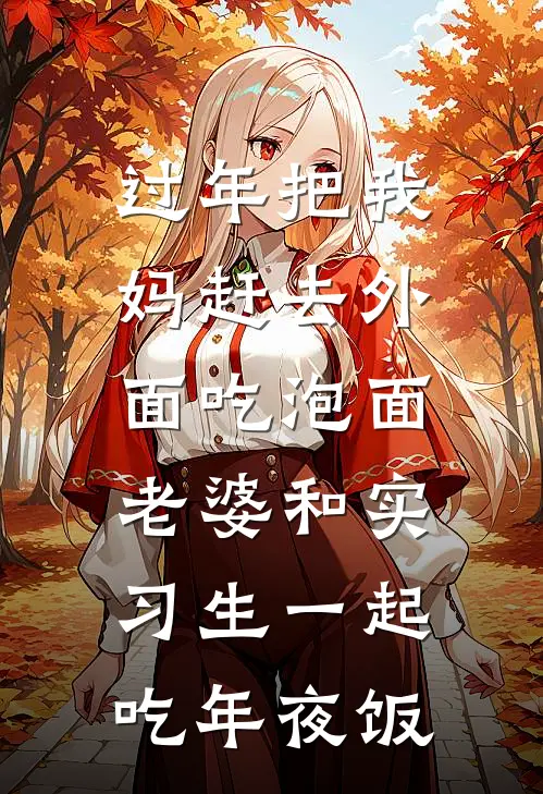 过年把我妈赶去外面吃泡面，老婆和实习生一起吃年夜饭