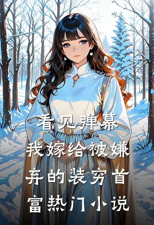 看见弹幕，我嫁给被嫌弃的装穷首富热门小说