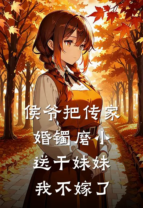 侯爷把传家婚镯磨小送干妹妹，我不嫁了