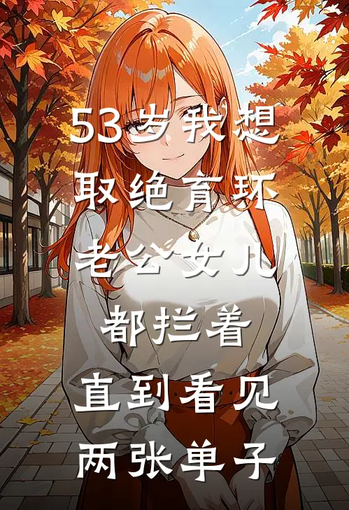 53岁我想取绝育环，老公女儿都拦着，直到看见两张单子