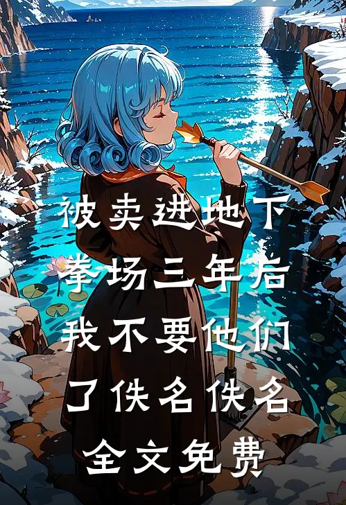 被卖进地下拳场三年后，我不要他们了佚名佚名全文免费