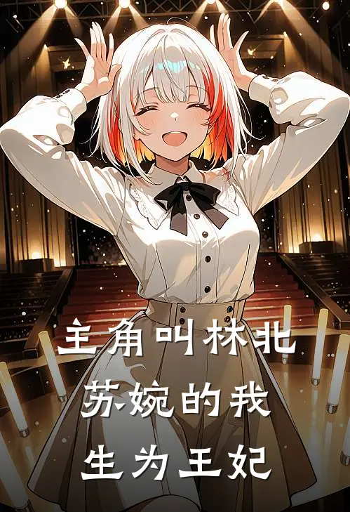 主角叫林北苏婉的我生为王妃