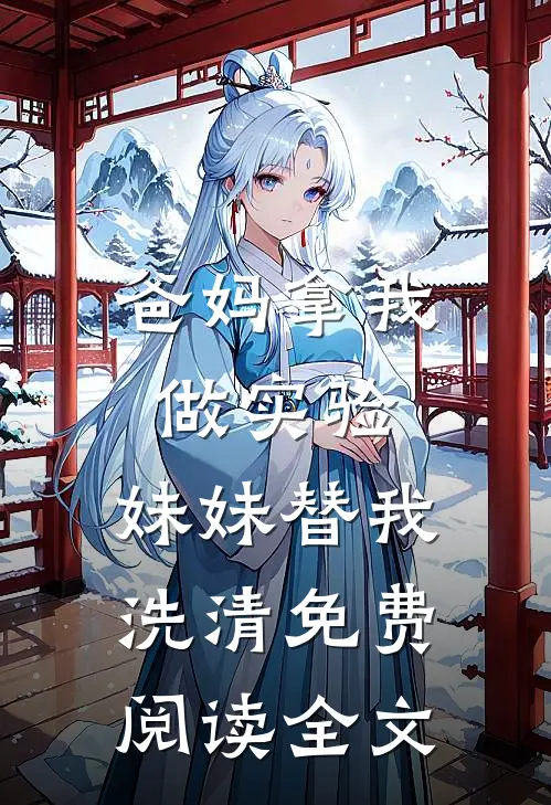 爸妈拿我做实验，妹妹替我洗清免费阅读全文