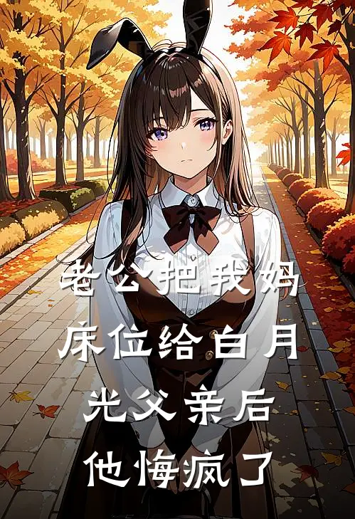 老公把我妈床位给白月光父亲后，他悔疯了