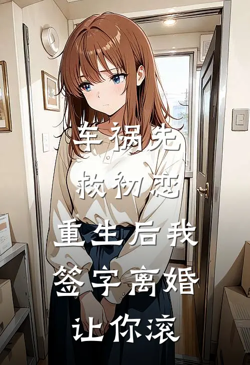 车祸先救初恋，重生后我签字离婚让你滚