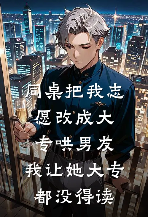 同桌把我志愿改成大专哄男友，我让她大专都没得读