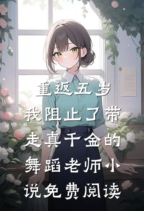 重返五岁，我阻止了带走真千金的舞蹈老师小说免费阅读