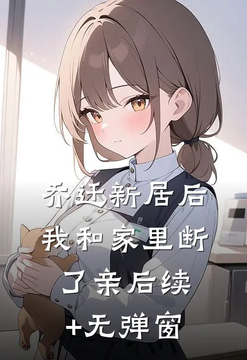 乔迁新居后，我和家里断了亲后续+无弹窗