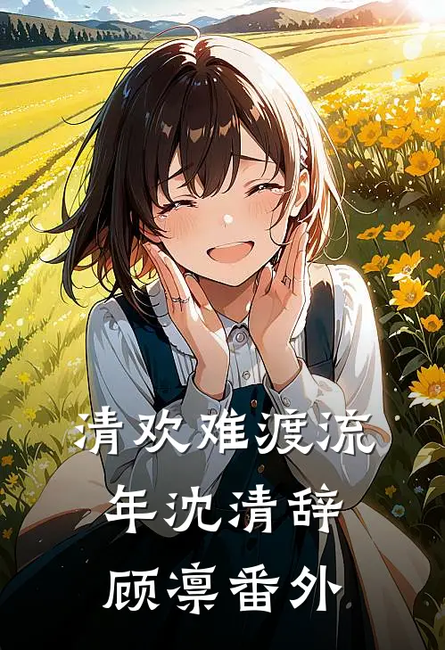 清欢难渡流年沈清辞顾凛番外