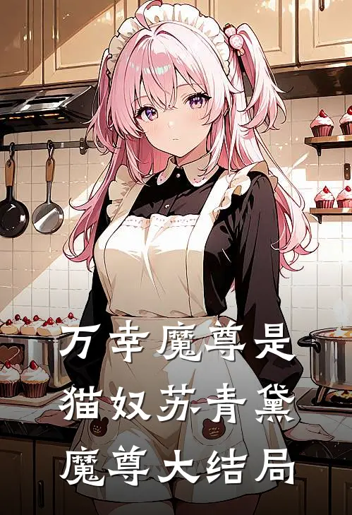 万幸魔尊是猫奴苏青黛魔尊大结局