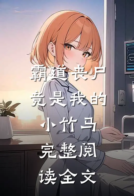 霸道丧尸竟是我的小竹马完整阅读全文