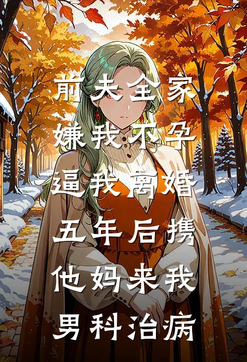 前夫全家嫌我不孕逼我离婚，五年后携他妈来我男科治病
