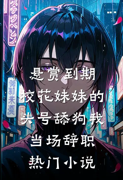 悬赏到期，校花妹妹的头号舔狗我当场辞职热门小说
