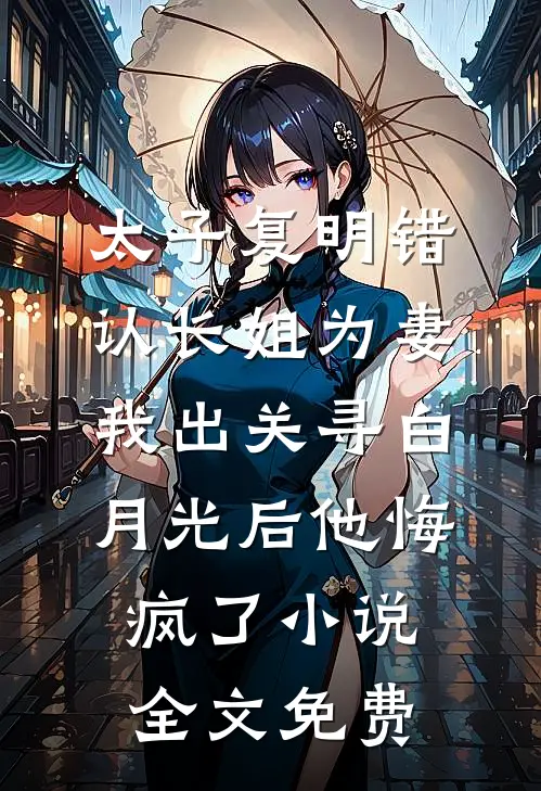 太子复明错认长姐为妻，我出关寻白月光后他悔疯了小说全文免费