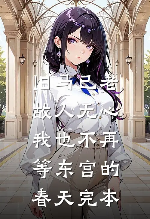 旧马已老，故人无心，我也不再等东宫的春天完本