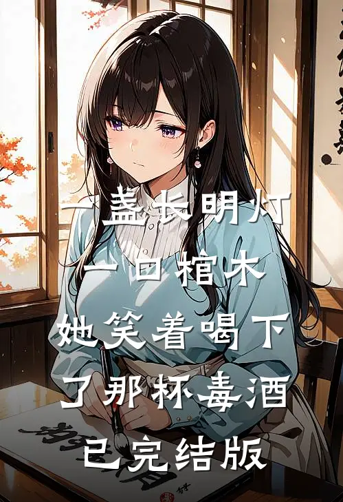 一盏长明灯，一口棺木，她笑着喝下了那杯毒酒已完结版