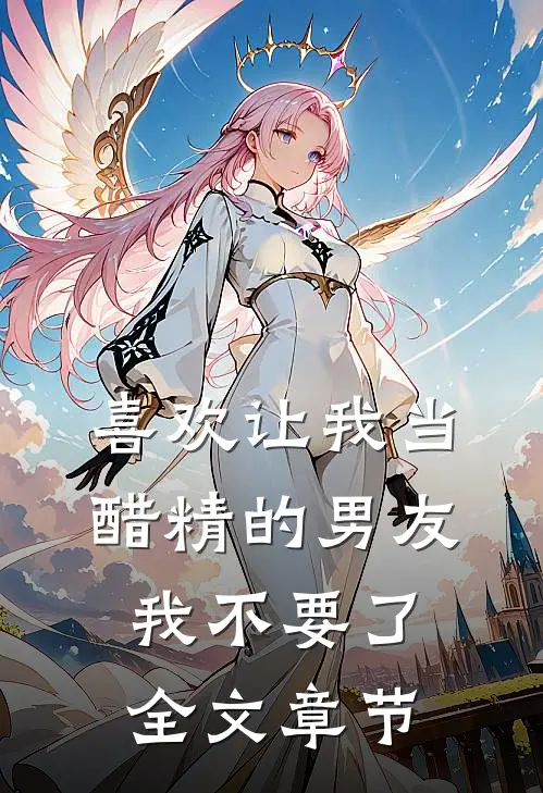 喜欢让我当醋精的男友，我不要了全文章节