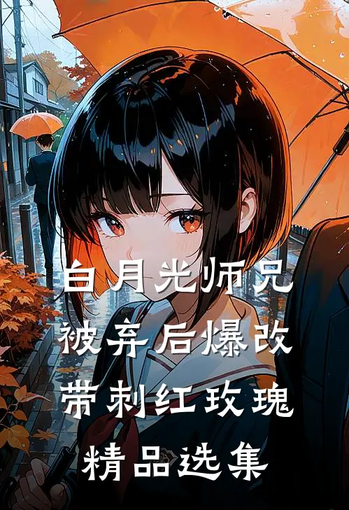 白月光师兄被弃后爆改带刺红玫瑰精品选集