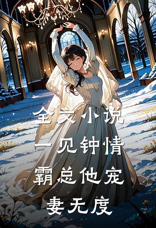 全文小说一见钟情：霸总他宠妻无度