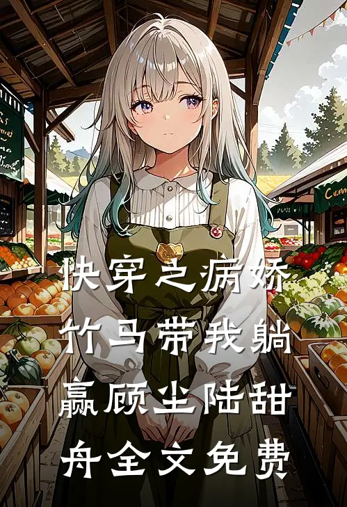 快穿之病娇竹马带我躺赢顾尘陆甜舟全文免费