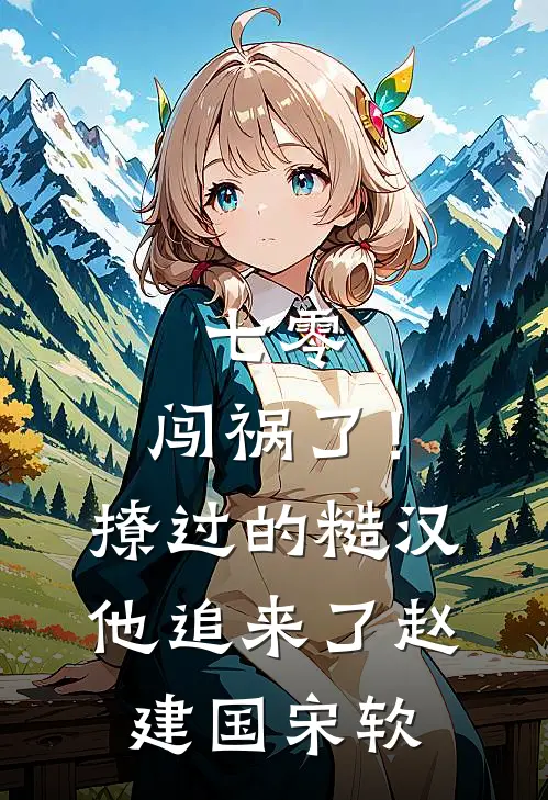 七零：闯祸了！撩过的糙汉他追来了赵建国宋软
