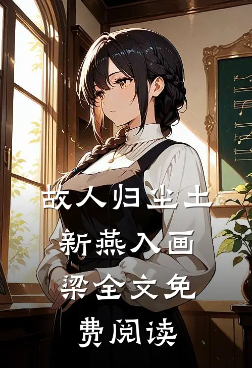 故人归尘土，新燕入画梁全文免费阅读