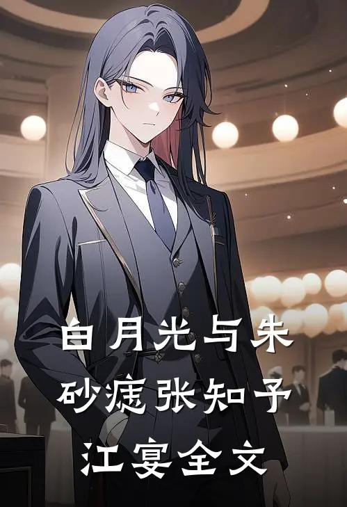 白月光与朱砂痣张知予江宴全文