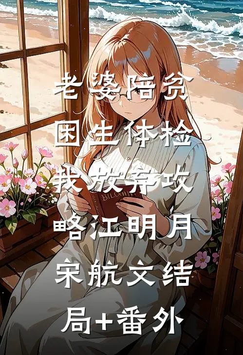 老婆陪贫困生体检，我放弃攻略江明月宋航文结局+番外